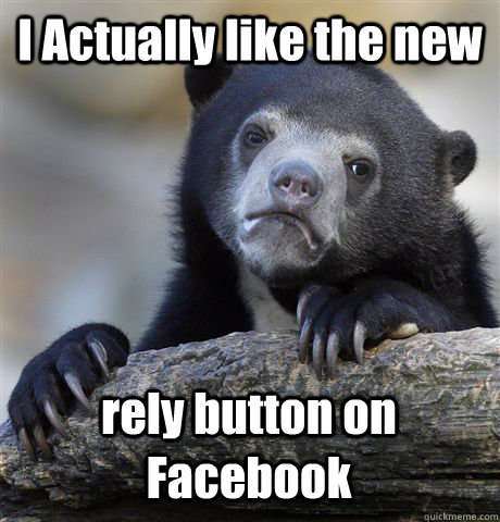 I Actually like the new rely button on Facebook   Confession Bear