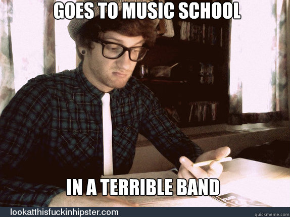 goes to music school in a terrible band  