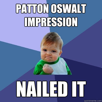 patton oswalt impression nailed it  Success Kid