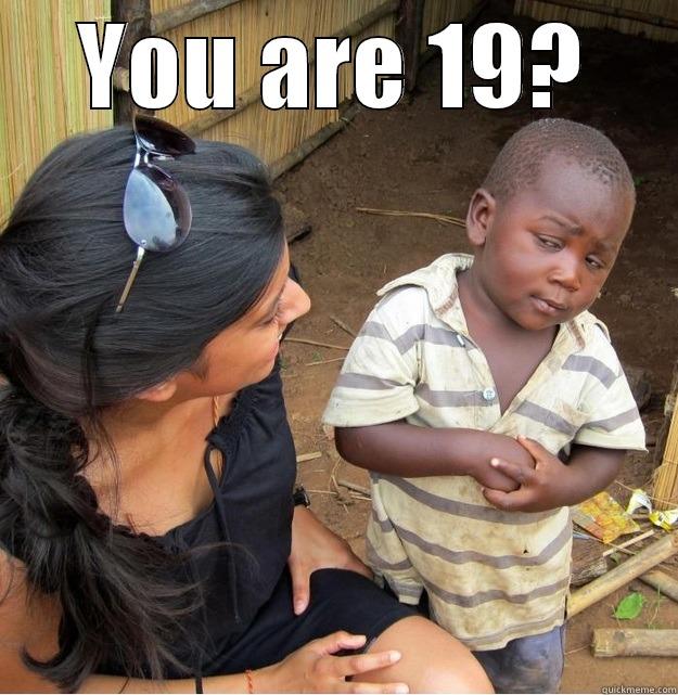 YOU ARE 19? WHATCHU TALKIN BOUT WILLIS? Skeptical Third World Kid