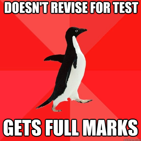 Doesn't revise for test gets full marks  Socially Awesome Penguin