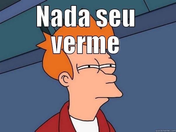 Nada seu verme - NADA SEU VERME  Futurama Fry