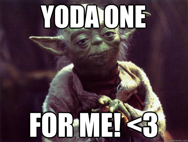 YODA ONE FOR ME! <3  Sad yoda