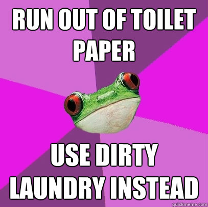 Run out of toilet paper Use dirty laundry instead - Run out of toilet paper Use dirty laundry instead  Foul Bachelorette Frog