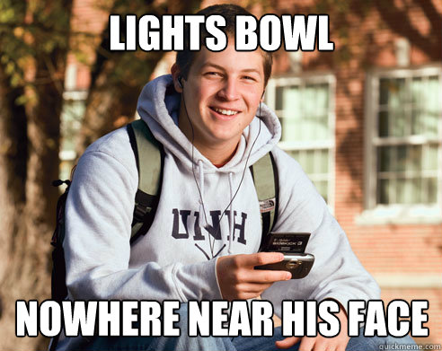 LIGHTS BOWL NOWHERE NEAR HIS FACE  College Freshman