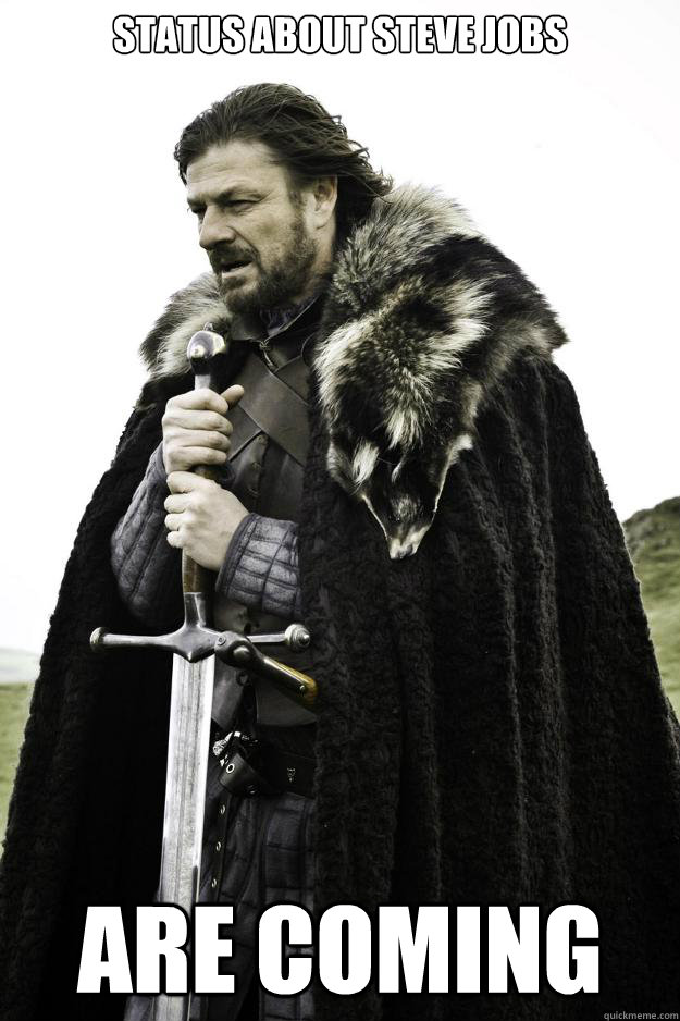 Status about steve jobs  Are coming  Winter is coming