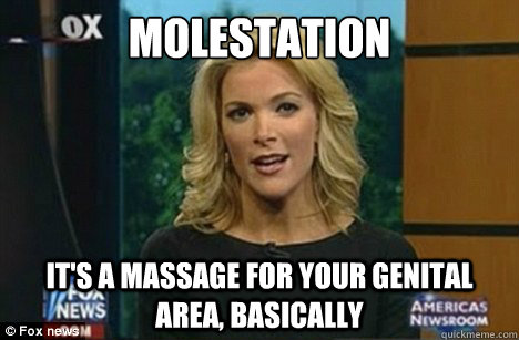 Molestation It's a massage for your genital area, basically  Megyn Kelly