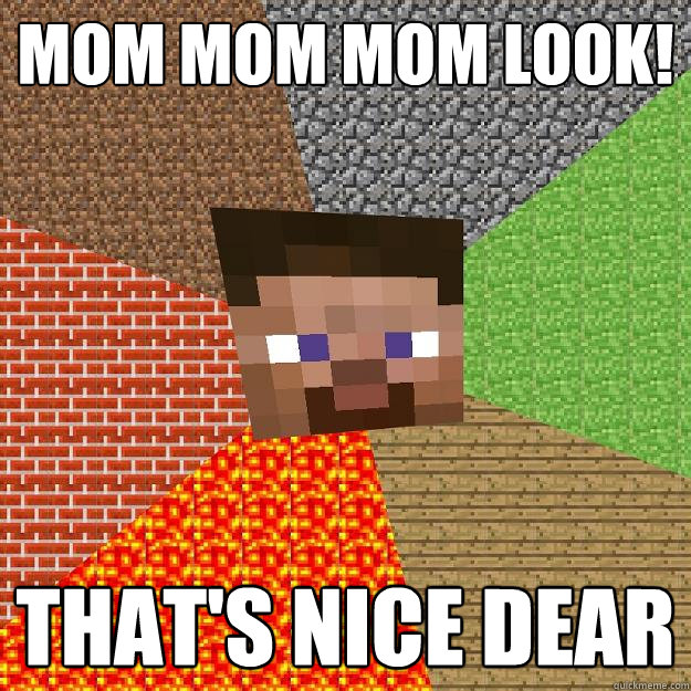 mom mom mom look! that's nice dear - mom mom mom look! that's nice dear  Minecraft