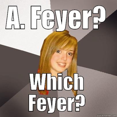 A. FEYER? WHICH FEYER? Musically Oblivious 8th Grader