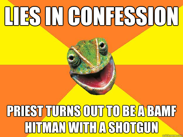 lies in confession priest turns out to be a bamf hitman with a shotgun  Karma Chameleon