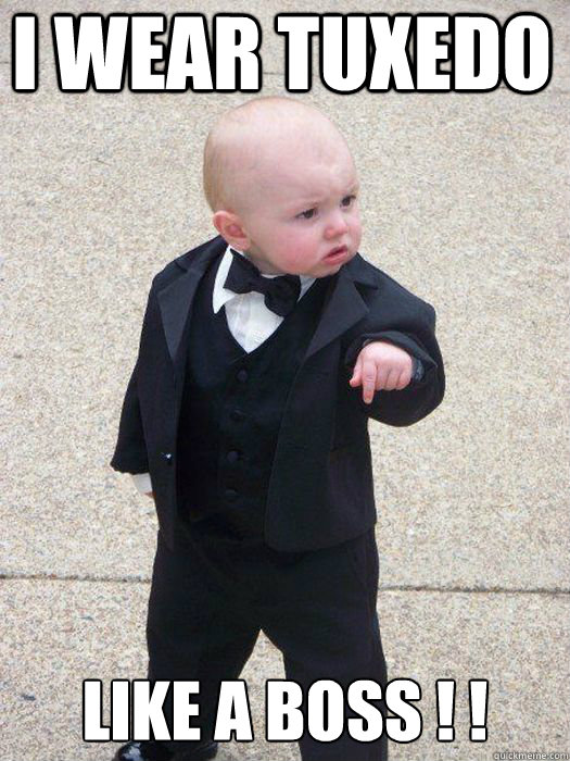 I wear tuxedo LIKE A BOSS ! !  Baby Godfather