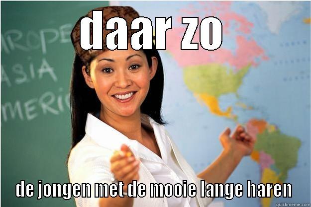 ja ji jdaar - DAAR ZO DE JONGEN MET DE MOOIE LANGE HAREN Scumbag Teacher