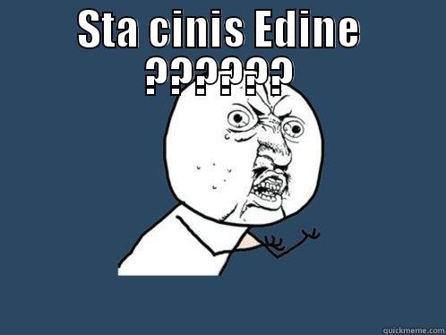 edo :) :) - STA CINIS EDINE ??????  Y U No