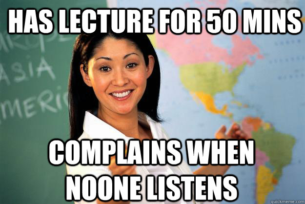 Has lecture for 50 mins complains when noone listens - Has lecture for 50 mins complains when noone listens  Unhelpful High School Teacher