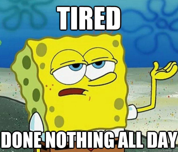 Tired done nothing all day  Tough Spongebob