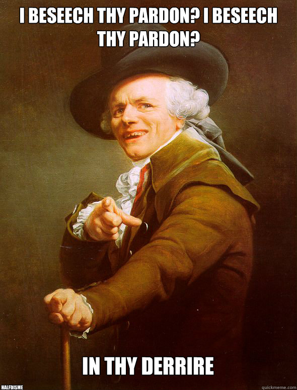 I beseech thy pardon? I beseech thy pardon?  in thy derrière  halfdisme  Joseph Ducreux