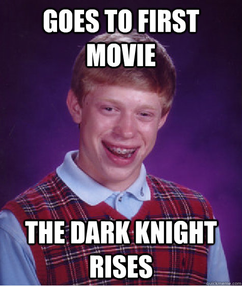 goes to first movie the dark knight rises  Bad Luck Brian