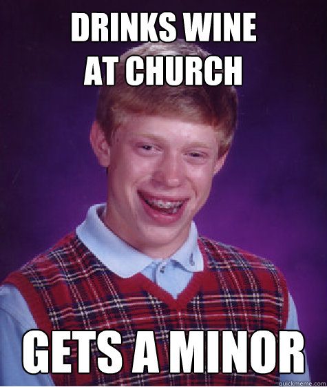 drinks wine
at church Gets a minor  Bad Luck Brian