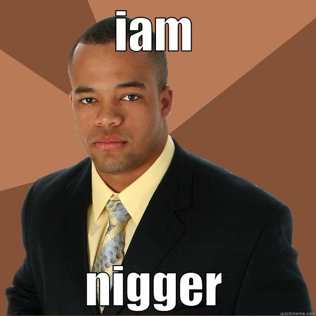 IAM NIGGER Successful Black Man