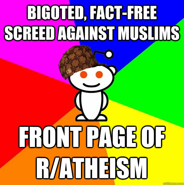 bigoted, fact-free screed against muslims front page of r/atheism  Scumbag Redditor