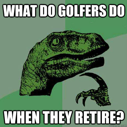 What do golfers do When they retire?  