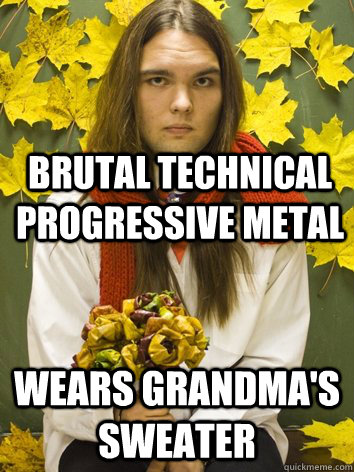 brutal technical progressive metal wears grandma's sweater  