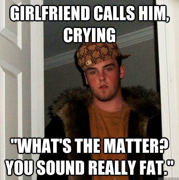 Girlfriend calls him, crying 