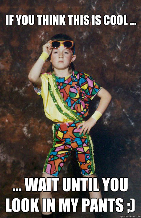 If You Think This is Cool ...  ... Wait Until You Look In My Pants ;)   80s Retro Hipster Kid