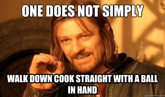 One Does Not Simply Walk down cook straight with a ball in hand  Boromir