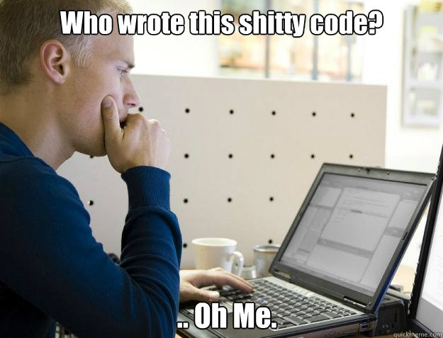 Who wrote this shitty code?   .. Oh Me.  Programmer