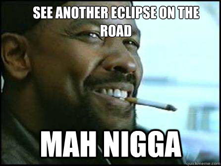 see another eclipse on the road Mah Nigga  Mah Nigga Denzel