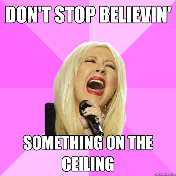 don't stop believin' Something on the ceiling  Wrong Lyrics Christina