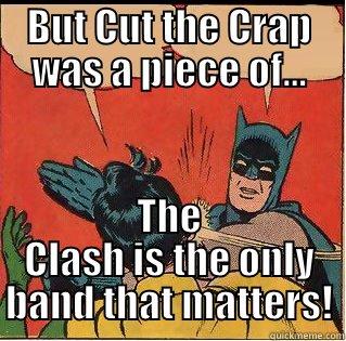 The Clash - BUT CUT THE CRAP WAS A PIECE OF... THE CLASH IS THE ONLY BAND THAT MATTERS! Slappin Batman