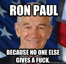 Ron Paul because no one else gives a fuck.  Ron Paul