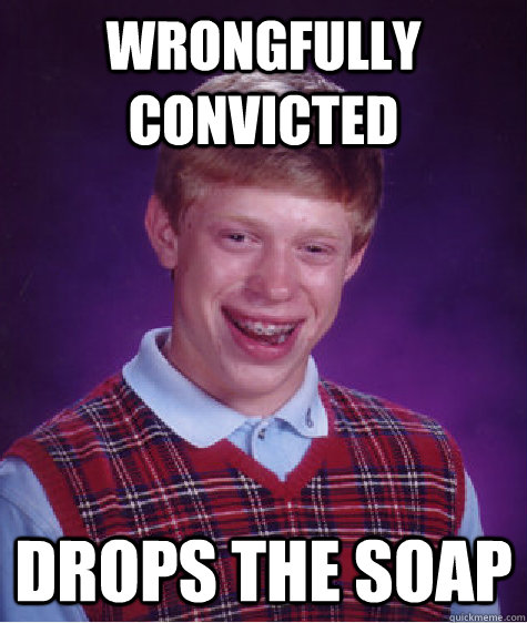 Wrongfully Convicted Drops the soap - Wrongfully Convicted Drops the soap  Bad Luck Brian