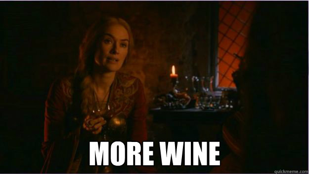 MORE WINE - MORE WINE  Drunk Cersei