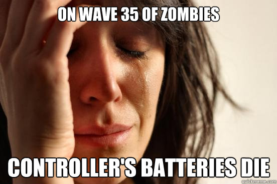 On wave 35 of zombies controller's batteries die  First World Problems