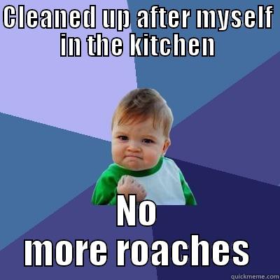 no mo - CLEANED UP AFTER MYSELF IN THE KITCHEN NO MORE ROACHES Success Kid