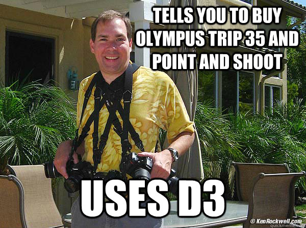 TELLS YOU TO BUY OLYMPUS TRIP 35 AND POINT AND SHOOT USES D3  Idiot Ken Rockwell