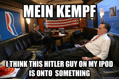 mein kempf I think this Hitler guy on my ipod is onto  something  Sudden Realization Romney