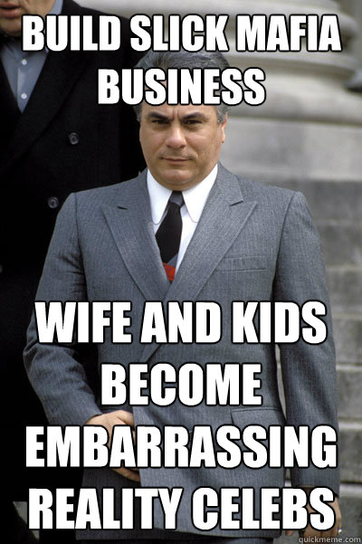 build slick mafia business wife and kids become embarrassing reality celebs  