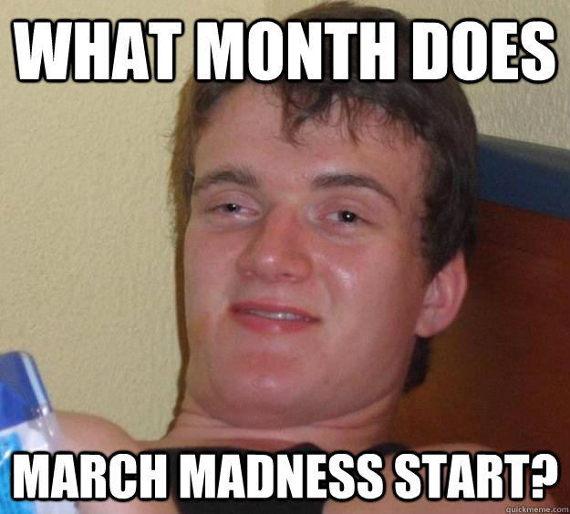 WHAT MONTH DOES MARCH MADNESS START?  10 Guy