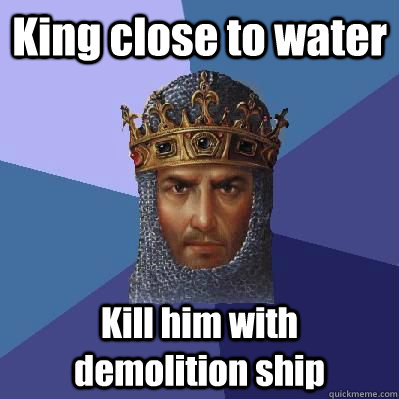 King close to water Kill him with demolition ship  Age of Empires