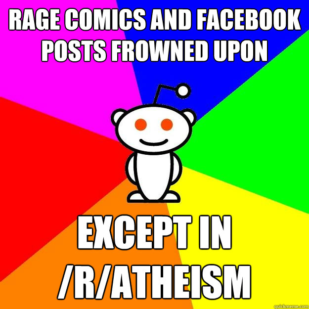 Rage comics and Facebook posts frowned upon Except in /r/Atheism  Reddit Alien