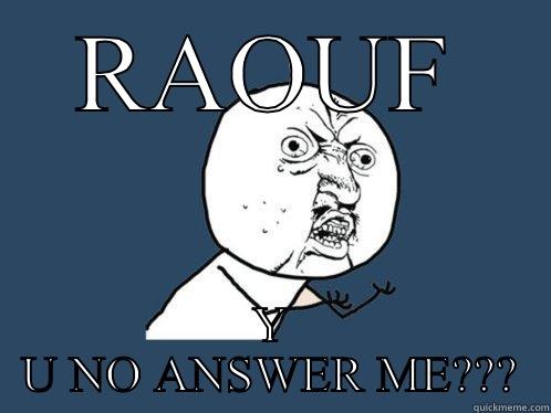 Y U NO ANSWER ME - RAOUF Y U NO ANSWER ME??? Y U No