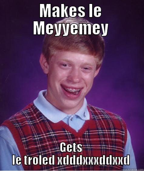 MAKES LE MEYYEMEY GETS LE TROLED XDDDXXXDDXXD Bad Luck Brian