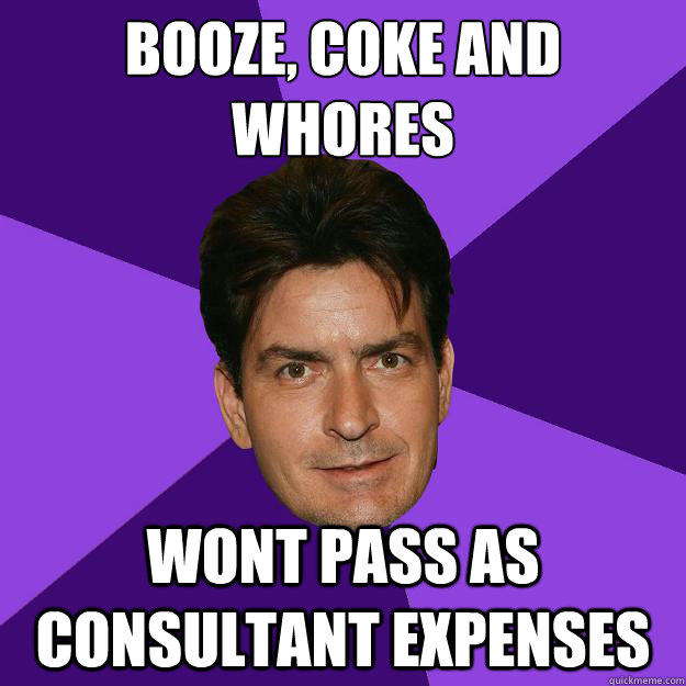 Booze, coke and whores WONT PASS AS CONSULTANT EXPENSES  Clean Sheen