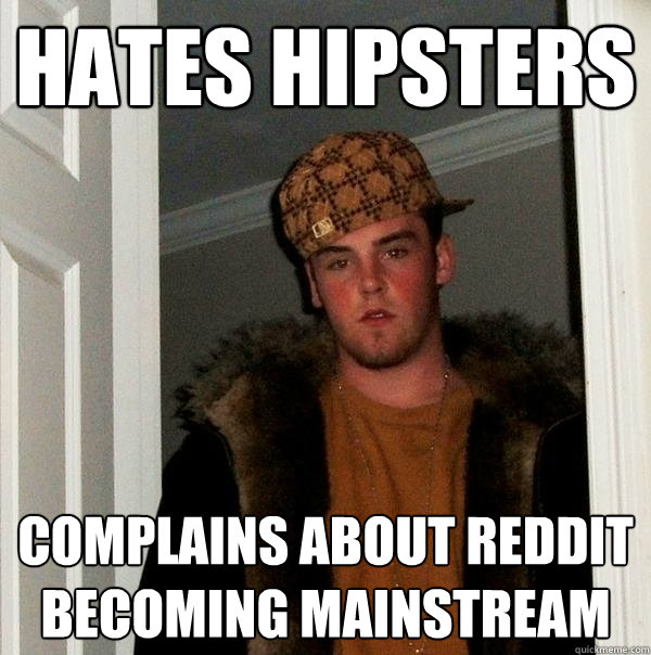 Hates Hipsters Complains about reddit becoming mainstream  Scumbag Steve