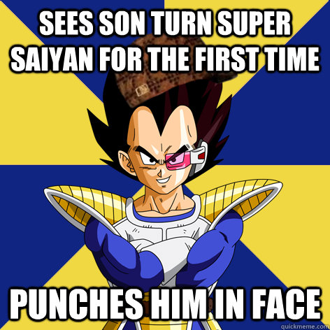 sees son turn super saiyan for the first time punches him in face  Scumbag Vegeta