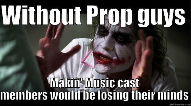 WITHOUT PROP GUYS  MAKIN' MUSIC CAST MEMBERS WOULD BE LOSING THEIR MINDS Joker Mind Loss